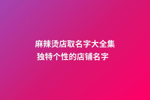麻辣烫店取名字大全集 独特个性的店铺名字-第1张-店铺起名-玄机派